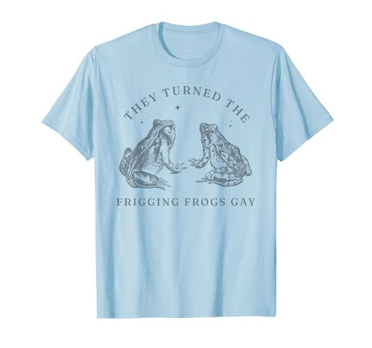 Funny Pride Shirt They Turned the Frigging Frogs Gay LGBTQ T-Shirt