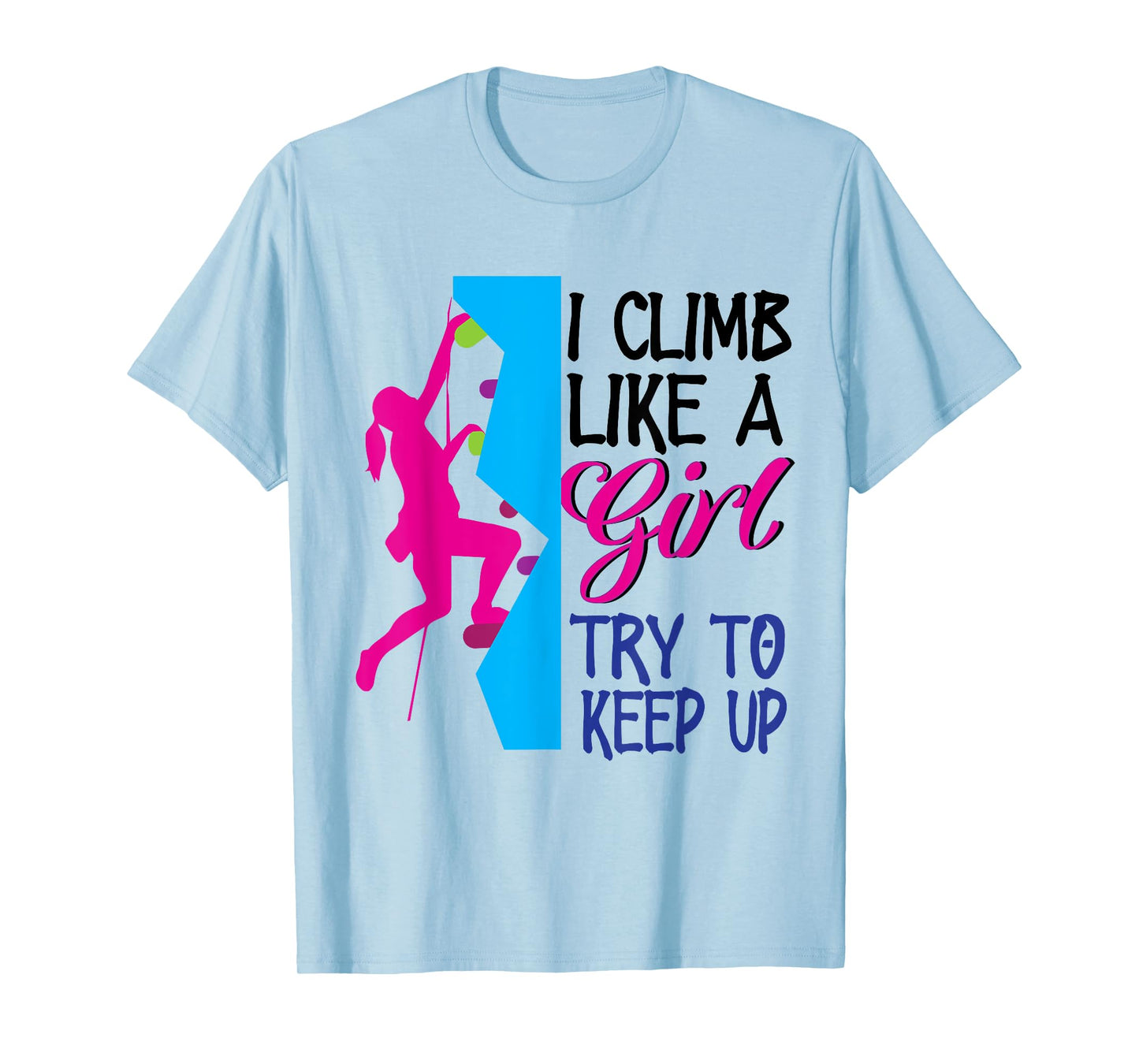 Rock Climber Climb Like A Girl Women Climbing Female T-Shirt