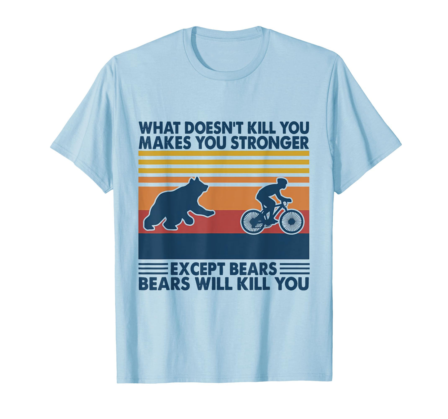 What Doesn't Kill You Makes You Stronger Except Bears T-Shirt