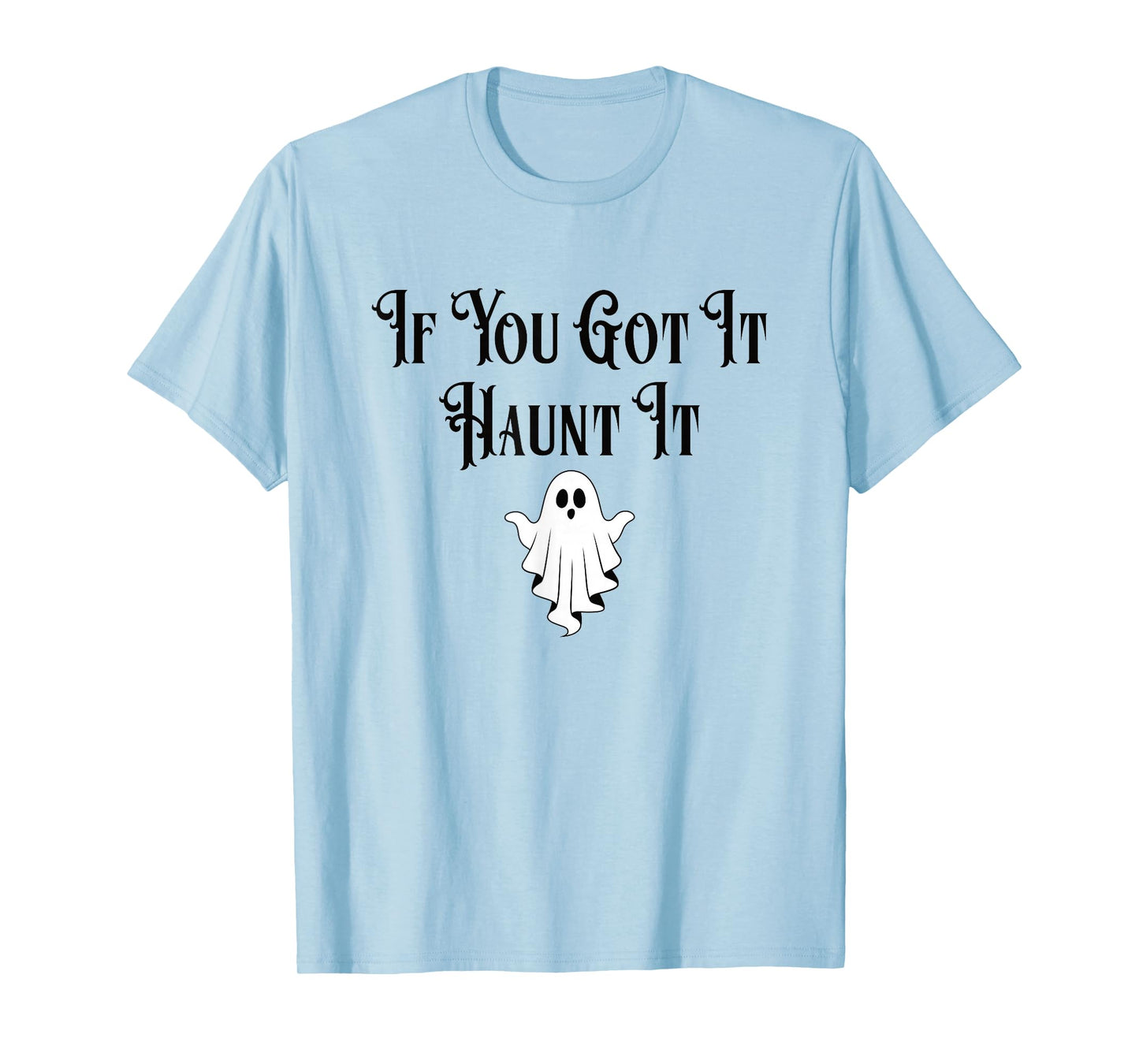 If You Got It Haunt It Funny Halloween Ghost T-Shirt