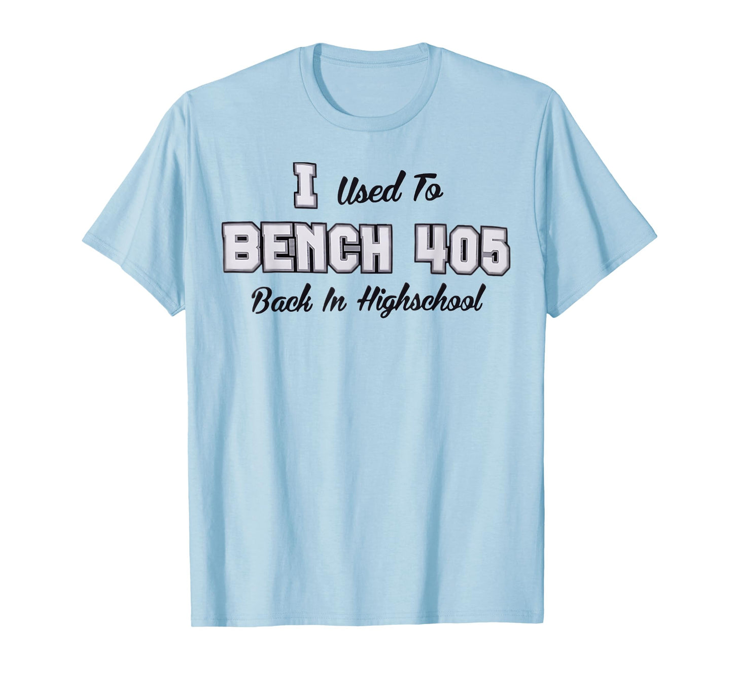 Top that says - I Used to BENCH 405 in HIGH SCHOOL | Funny T-Shirt