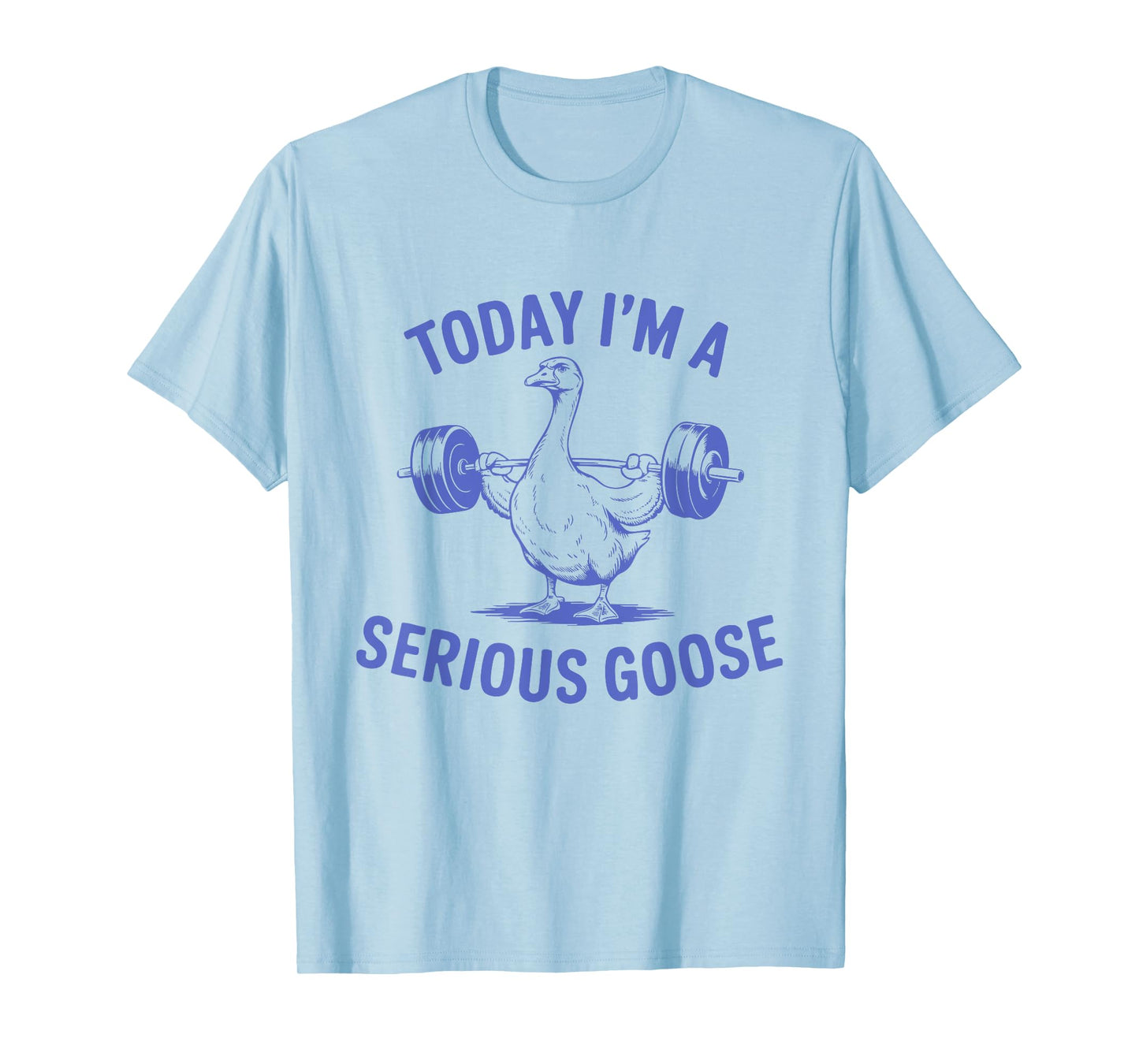 Today I'm A Serious Goose Funny Lifting Weights Gym Fitness T-Shirt