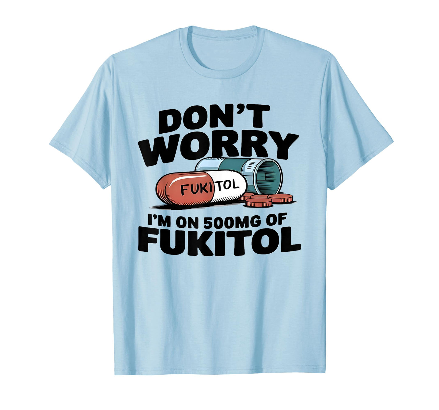 Don't Worry I'm On 500mg Of Fukitol Funny Saying Quote Men T-Shirt