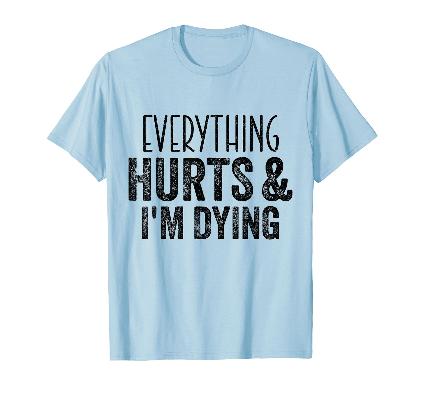 Everything Hurts And I'm Dying Funny Gym Workout Fitness T-Shirt
