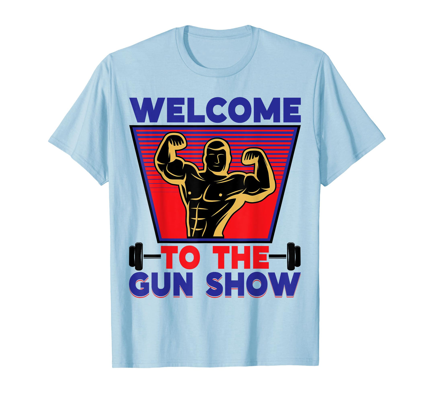 Welcome to the Gun Show | Fitness and Bodybuilding T-Shirt