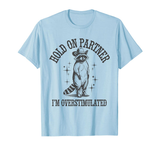 Funny Raccoon Cowboy Hold On Partner I'm Overstimulated T-Shirt
