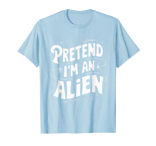 Pretend I'm An Alien T-Shirt