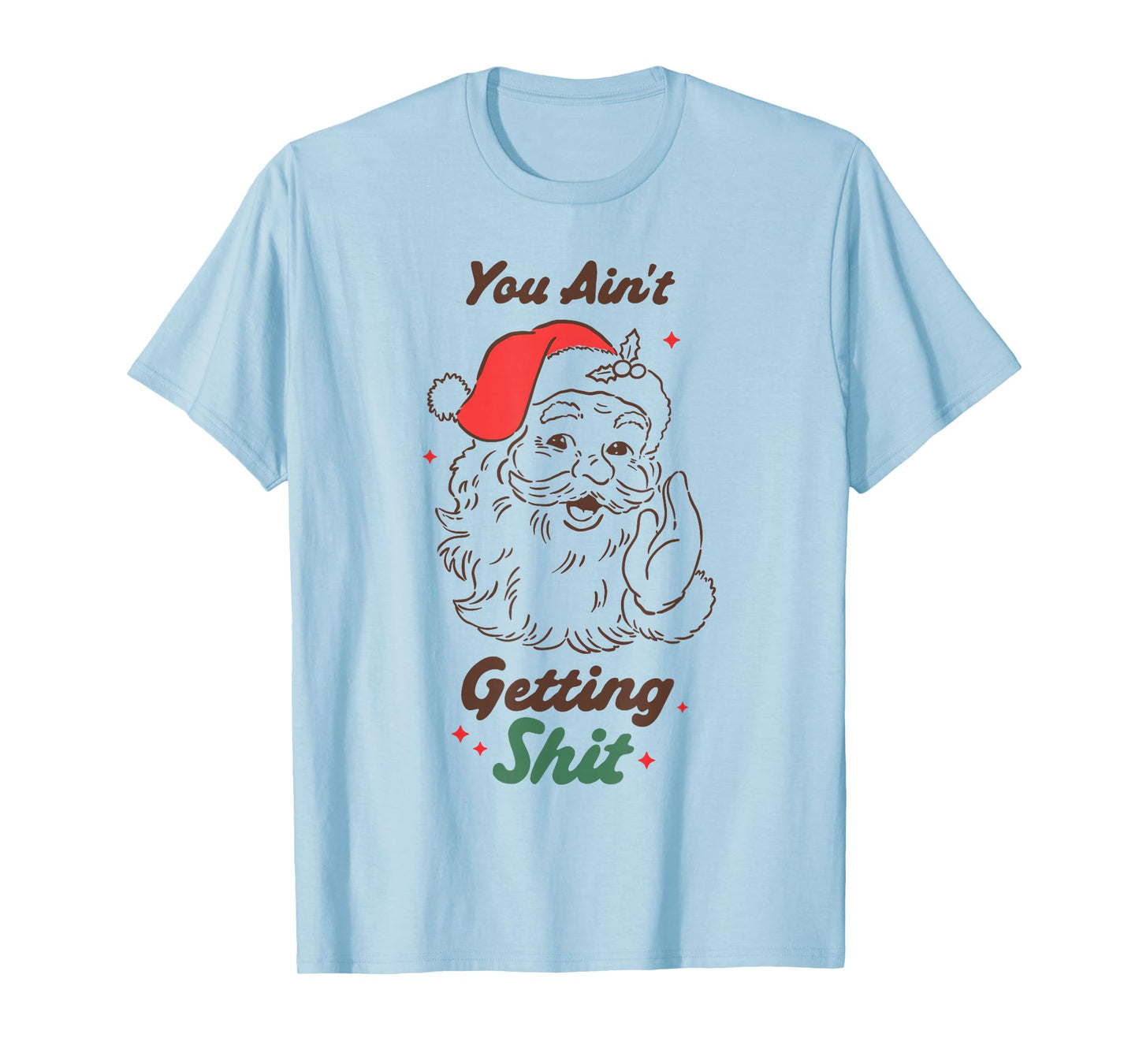 Funny Santa Christmas Humor You Ain’t Getting Anything T-Shirt