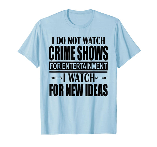 I Don't Watch CrimeShows for Entertainment I Watch for T-Shirt