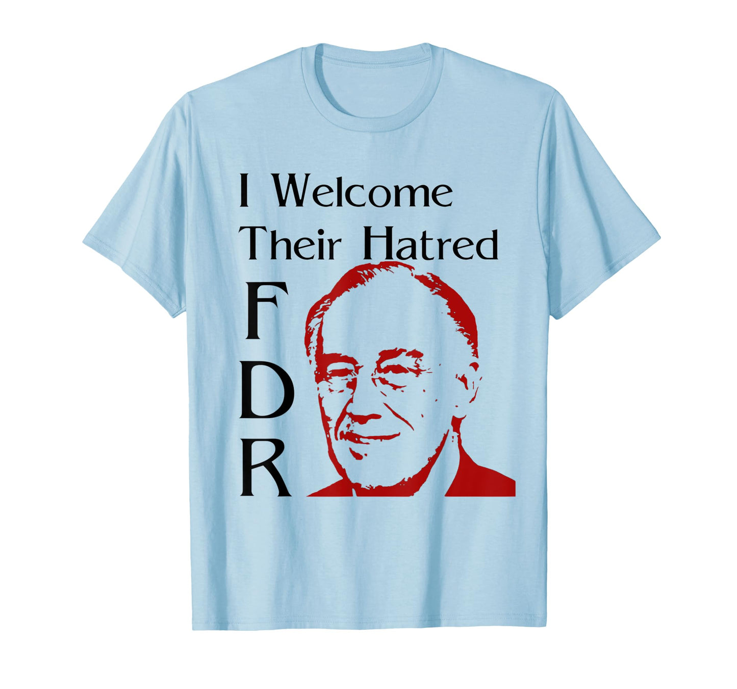 FDR Shirt - I welcome their hatred