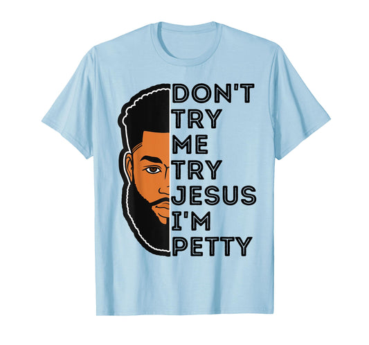 Don't Try Me Try Jesus I'm Petty Black Men Melanin King Fun T-Shirt