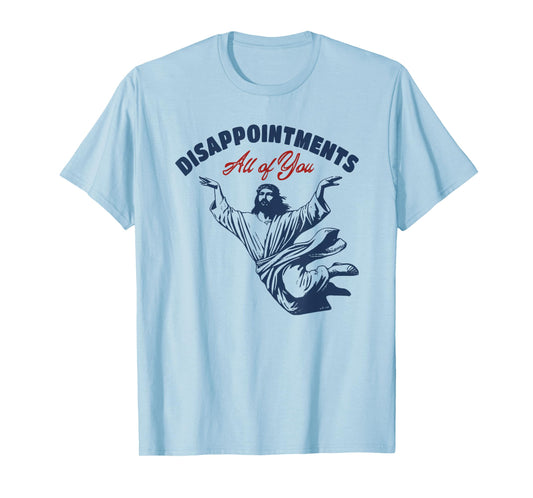 disappointments all of you jesus T-Shirt
