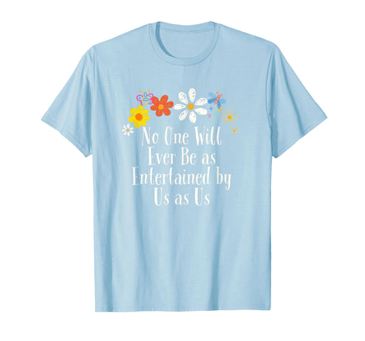 Floral Artwork Vintage, No One Will Ever Be as Entertained T-Shirt