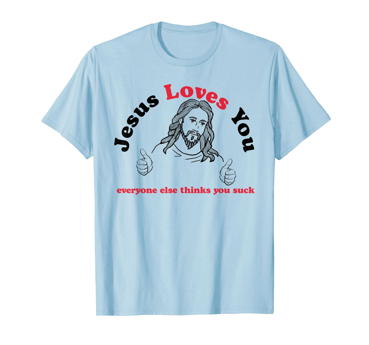 Jesus Loves You Everyone Else Thinks You Suck T-Shirt