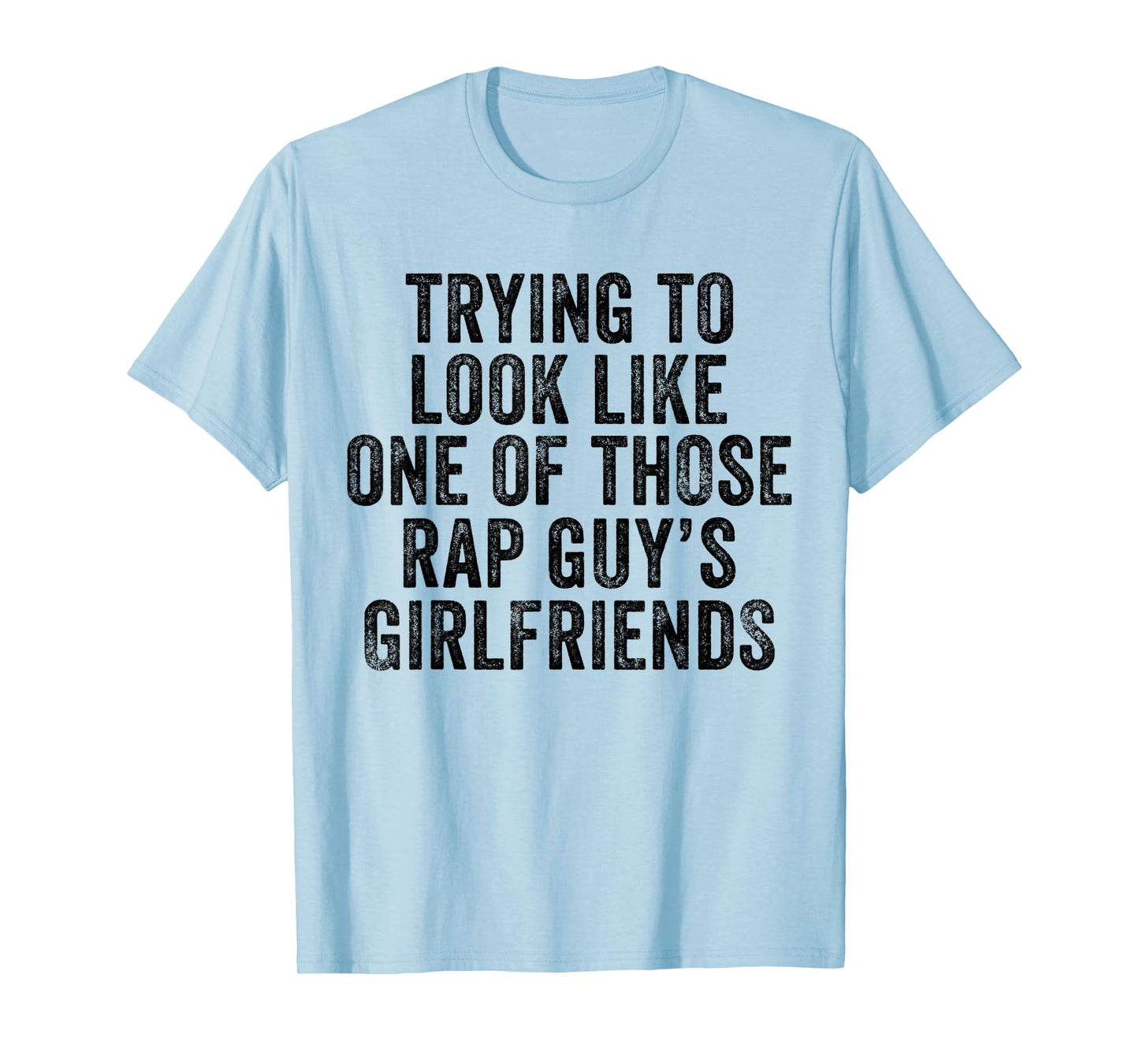 Trying to Look Rap Guy's Girlfriends Funny Workout Quote T-Shirt