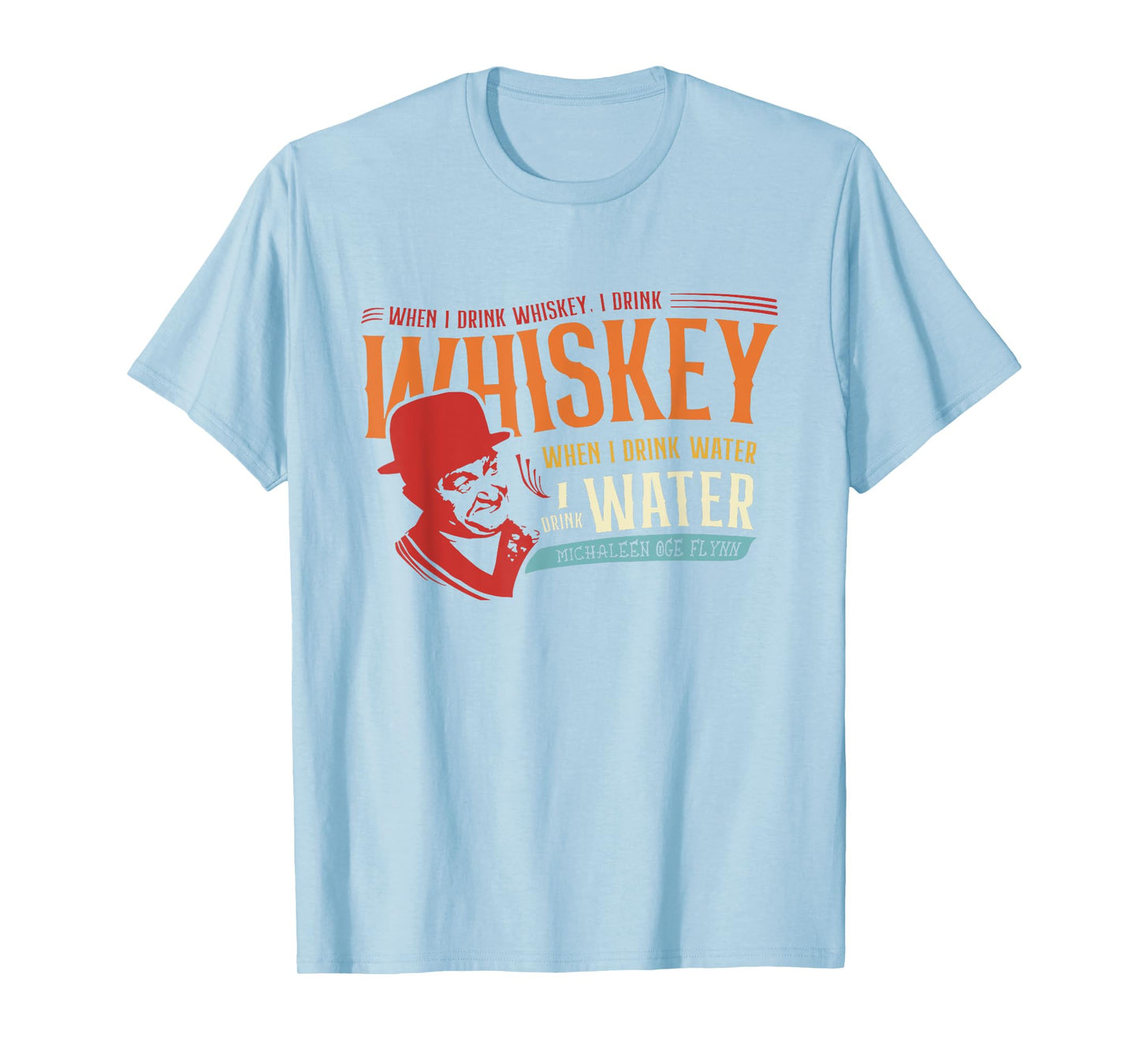When I Drink Whiskey When I Drink Water T-Shirt