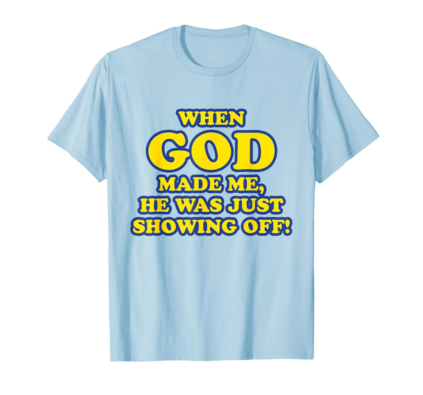 When God Made Me He Was Just Showing Off T-Shirt T-Shirt