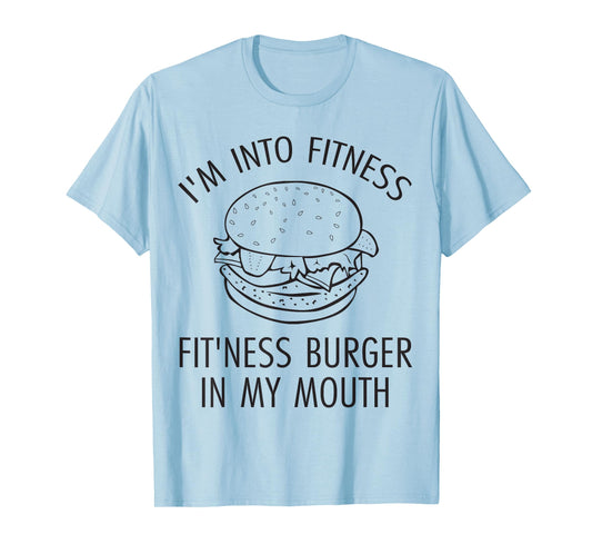 I'm Into Fitness, Fitness Burger In My Mouth - Gym T-Shirt T-Shirt