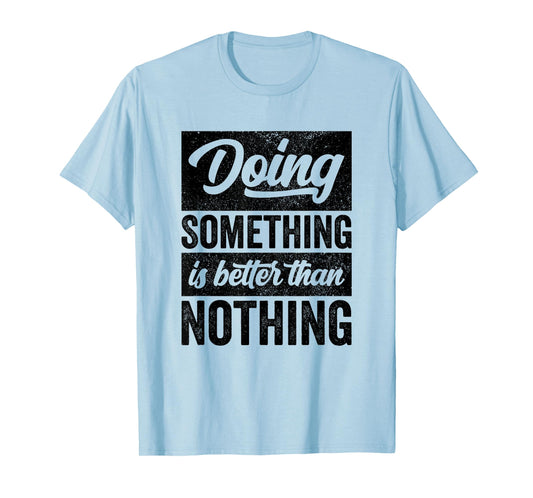 Doing Something Is Better Than Nothing Inspo Motivational T-Shirt