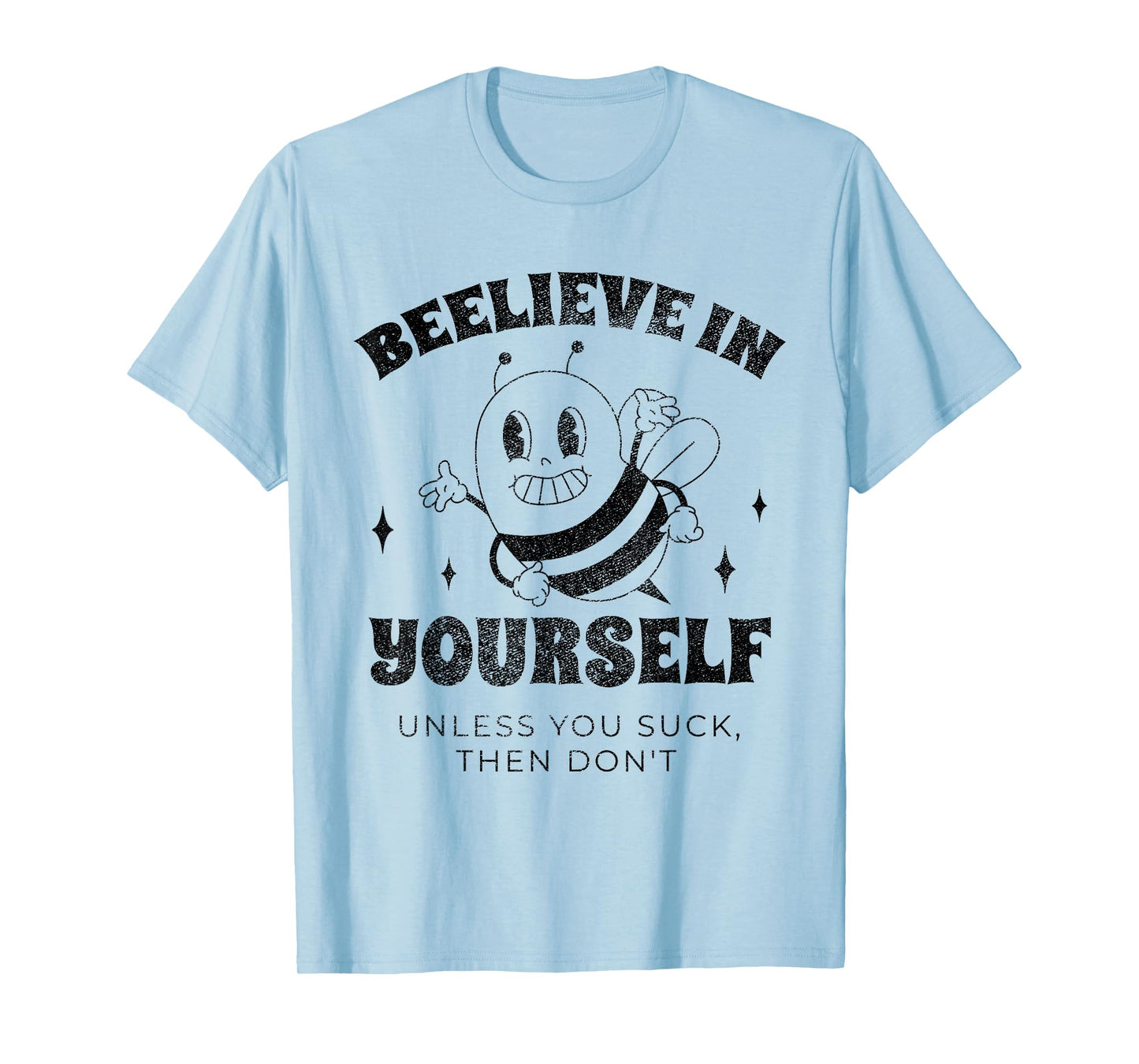 Beelieve in Yourself Unless You Suck Funny Adult Humor Meme T-Shirt