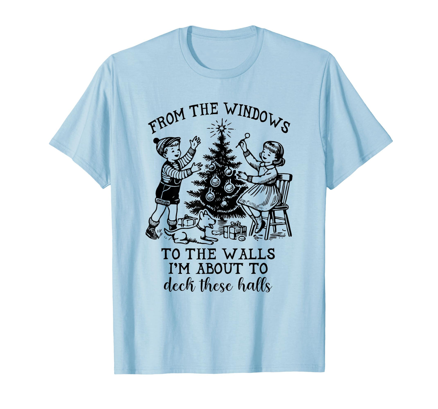 From The Windows To The Walls I'm About To Deck These Halls T-Shirt