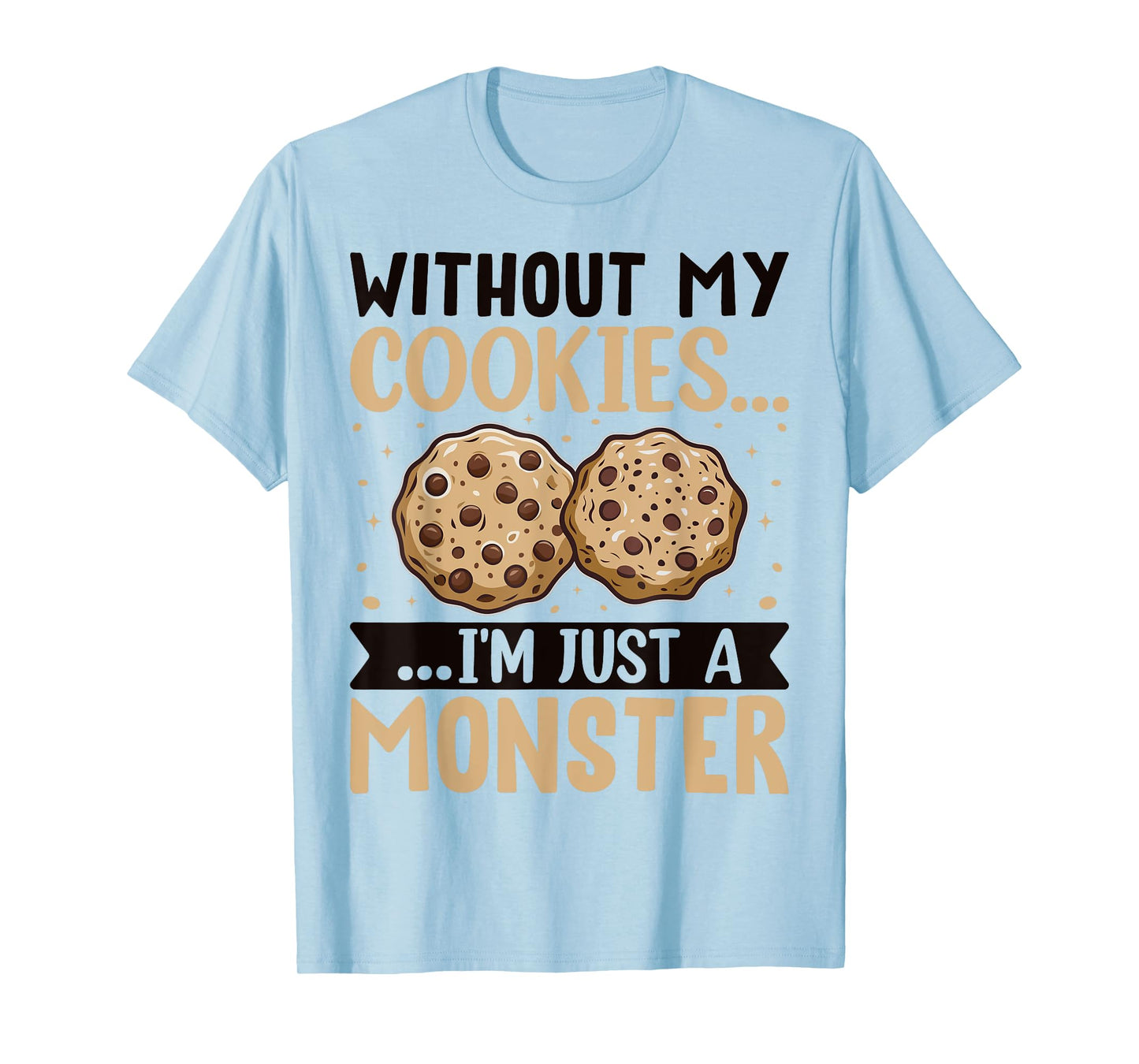 Without My Cookies I'm Just A Monster T-Shirt
