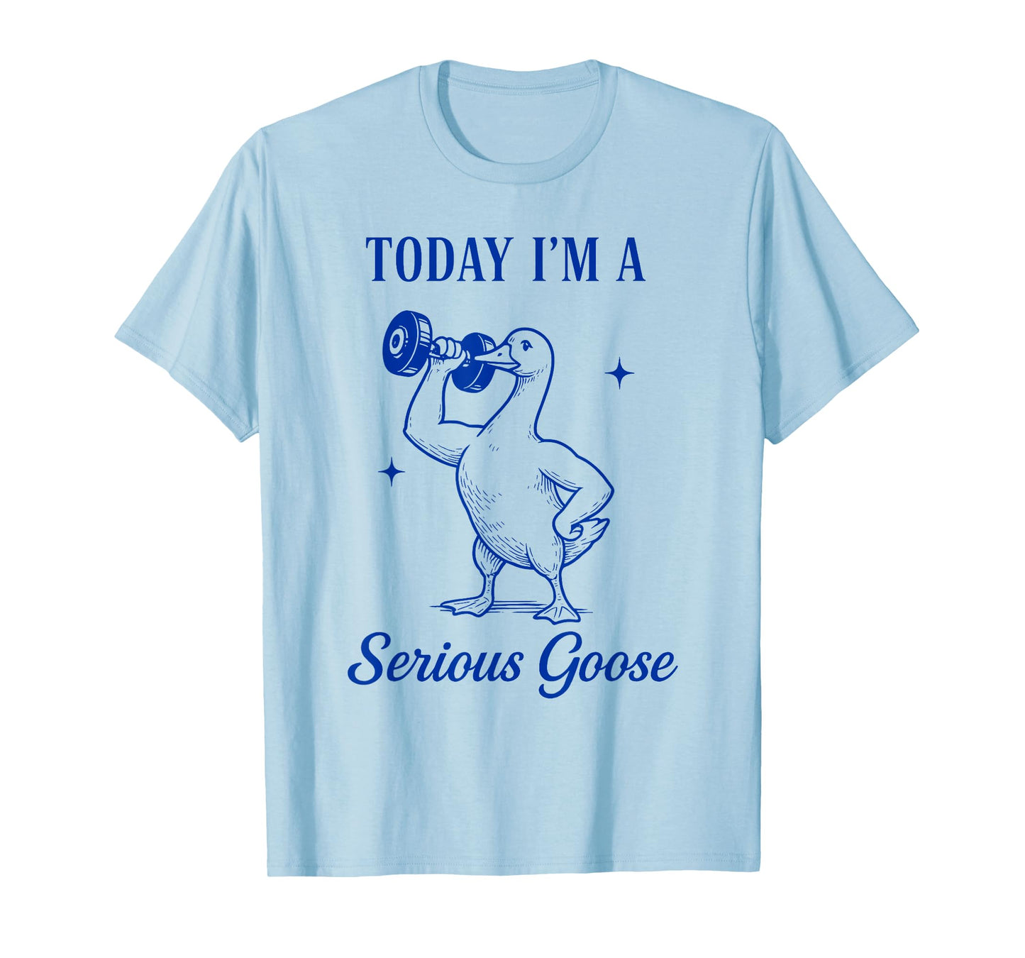 today i'm a serious goose funny dumbbell gym fitnes T-Shirt