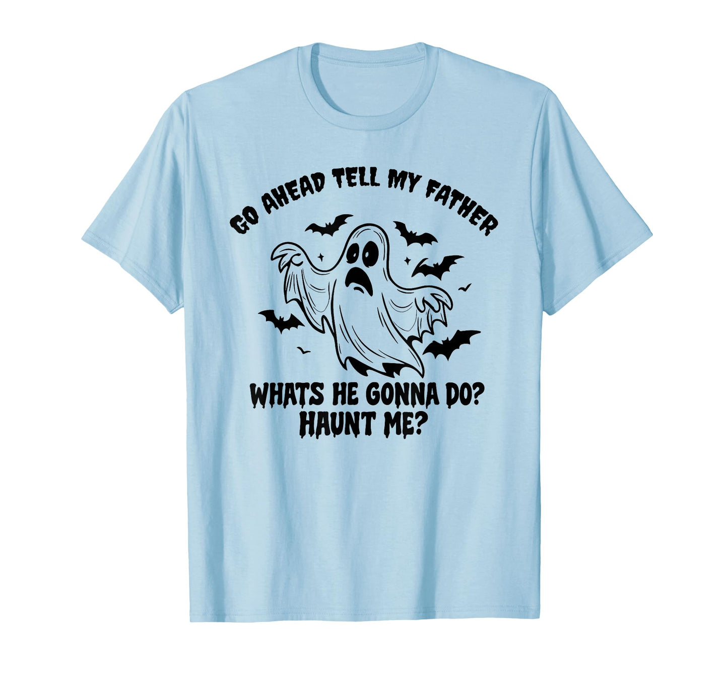 GO Ahead Tell My Father Whats HE Gonna DO? Halloween Design T-Shirt