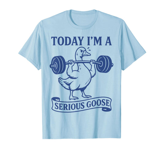 Funny Lifting Weights Gym Fitness Today I'm a Serious Goose T-Shirt