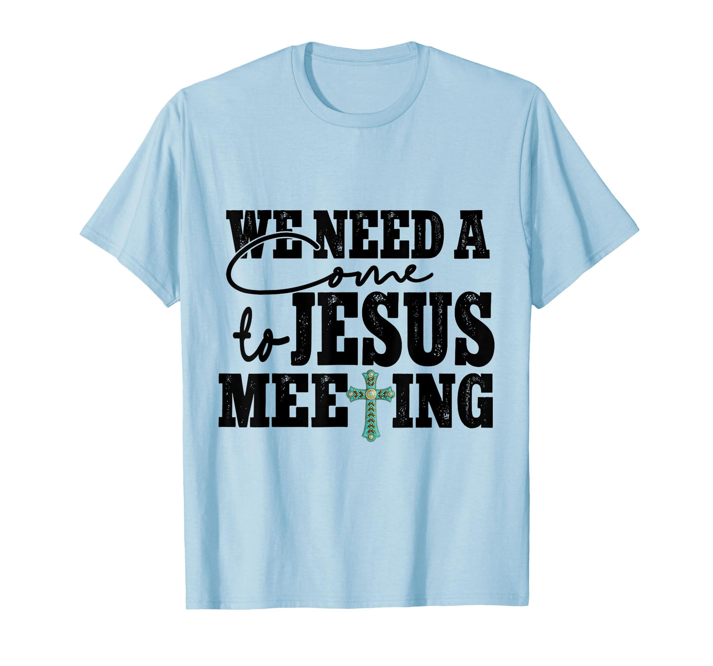 We Need A Come To Jesus Meeting T-Shirt