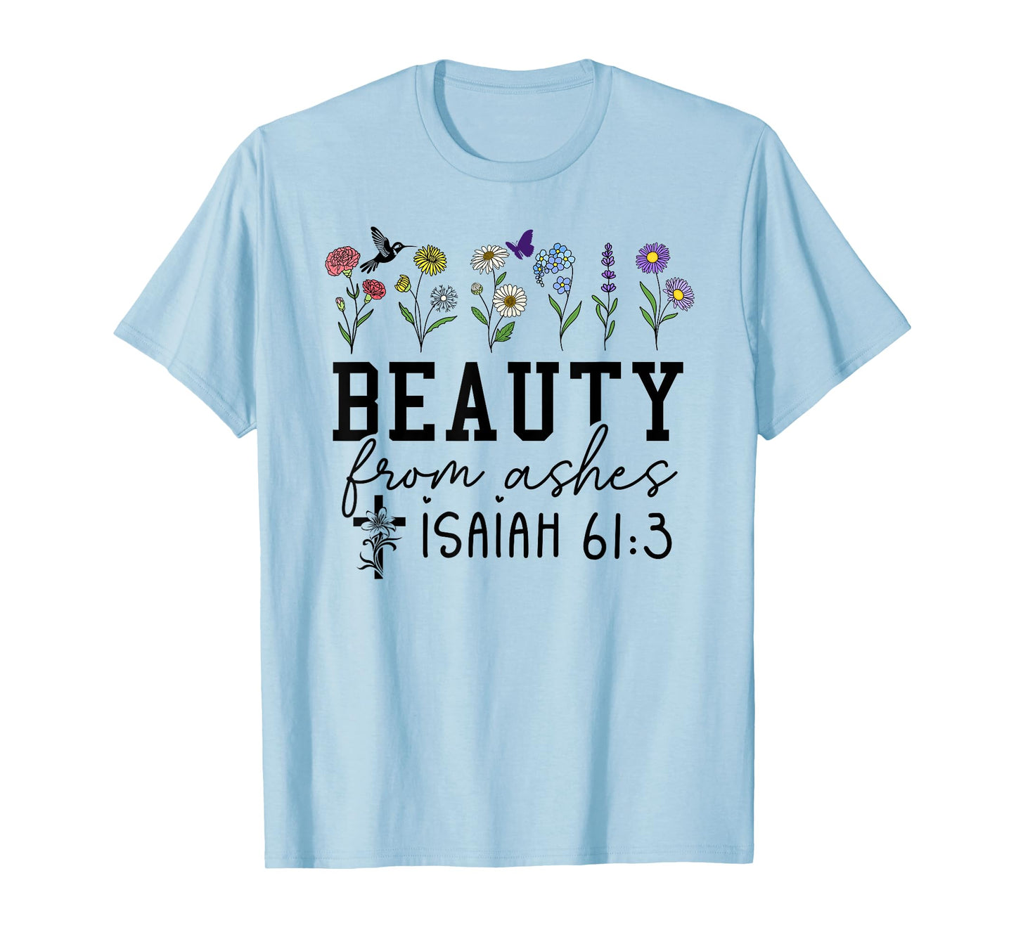 Beauty from Ashes Isaiah 61:3 God Christian Jesus Cross T-Shirt