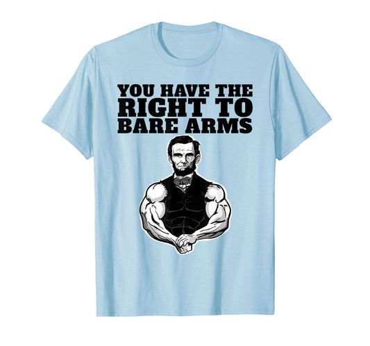 You Have the right to bare arms funny Abraham Lincoln T-Shirt