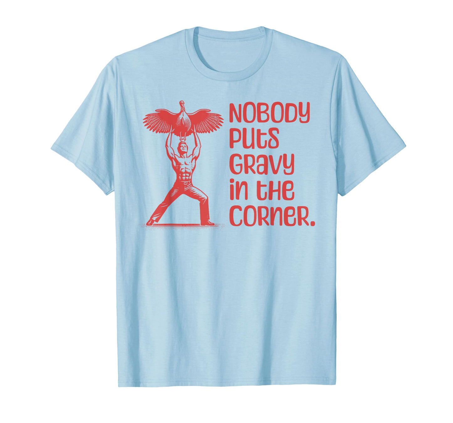 NOBODY PUTS GRAVY IN THE CORNER Thanksgiving Dinner Turkey T-Shirt