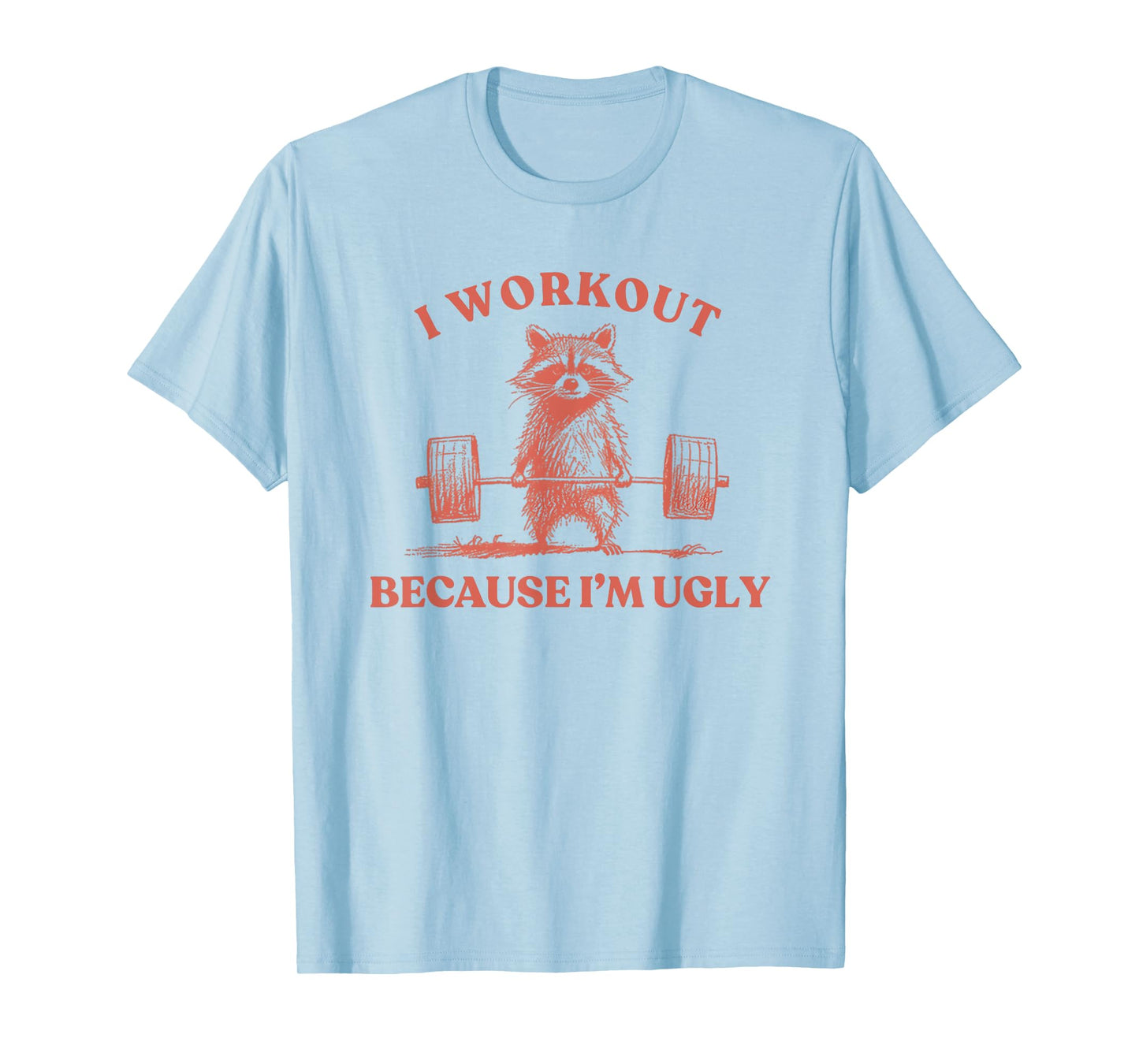 I Workout Because I'm Ugly Raccoon Lifting Gym Funny Fitness T-Shirt
