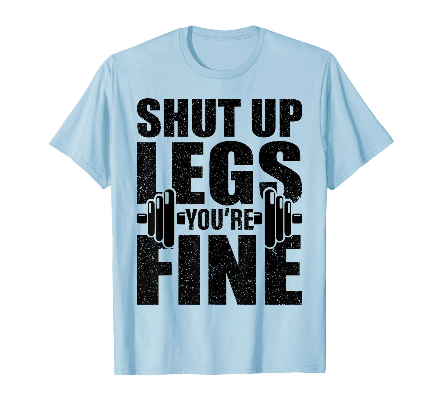 Shut-Up Legs You're Fine Funny Fitness Workout T-Shirt