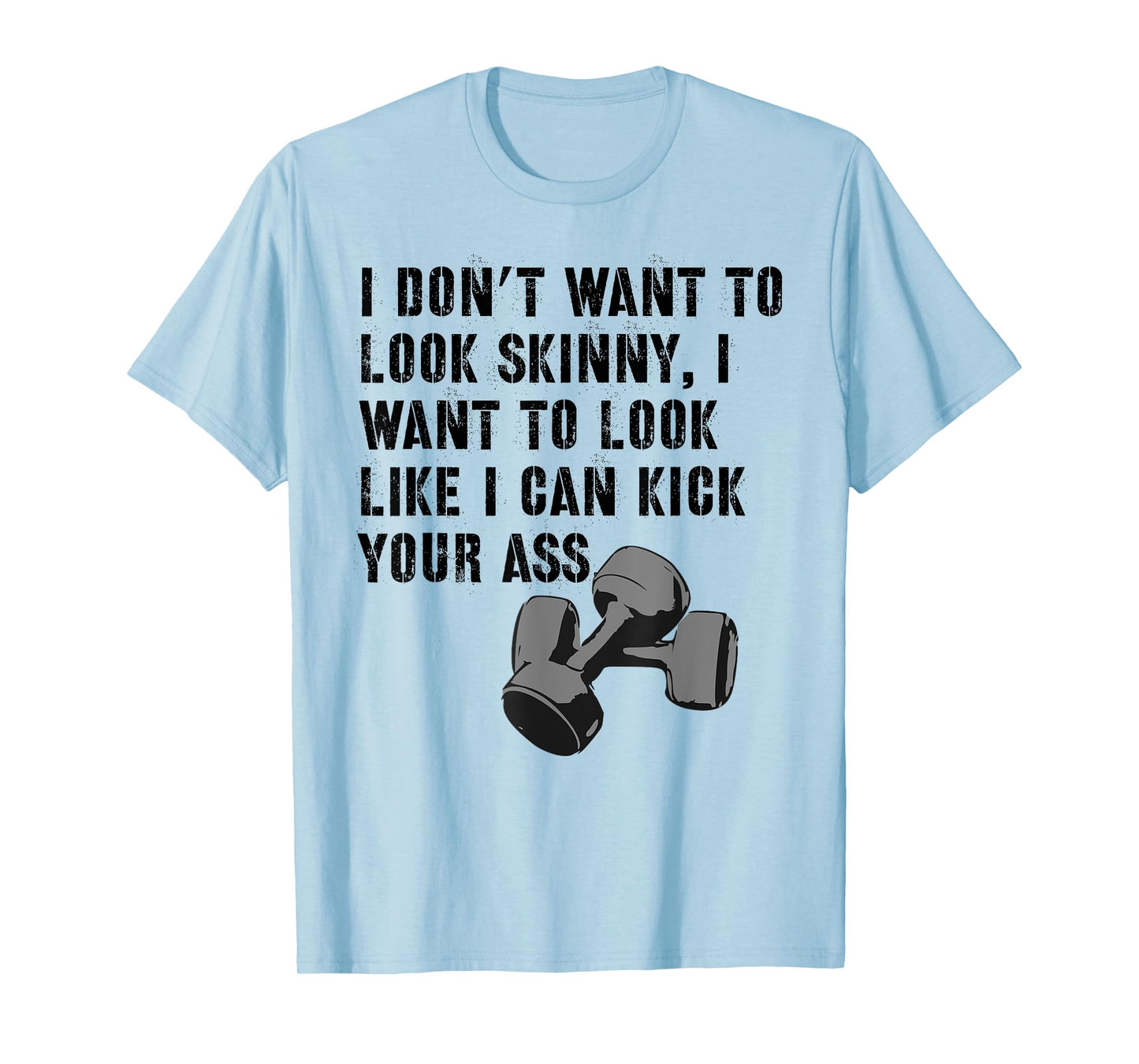 I Don't Want To Look Skinny Funny Workout Kick Your Gym Ass T-Shirt