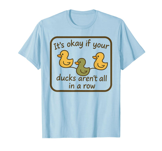 It's Okay If Your Ducks Aren't In A Row Mental Health Month T-Shirt