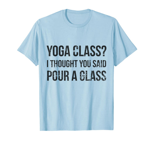 Yoga Class Pour a Glass - Funny Wine & Yoga Sayings T-Shirt