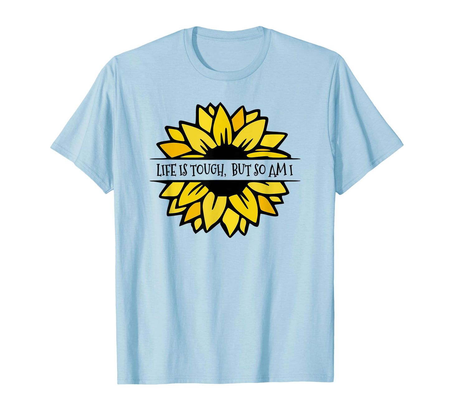 LIFE IS TOUGH, BUT SO AM I. Beautiful Feminine sunflower T-Shirt