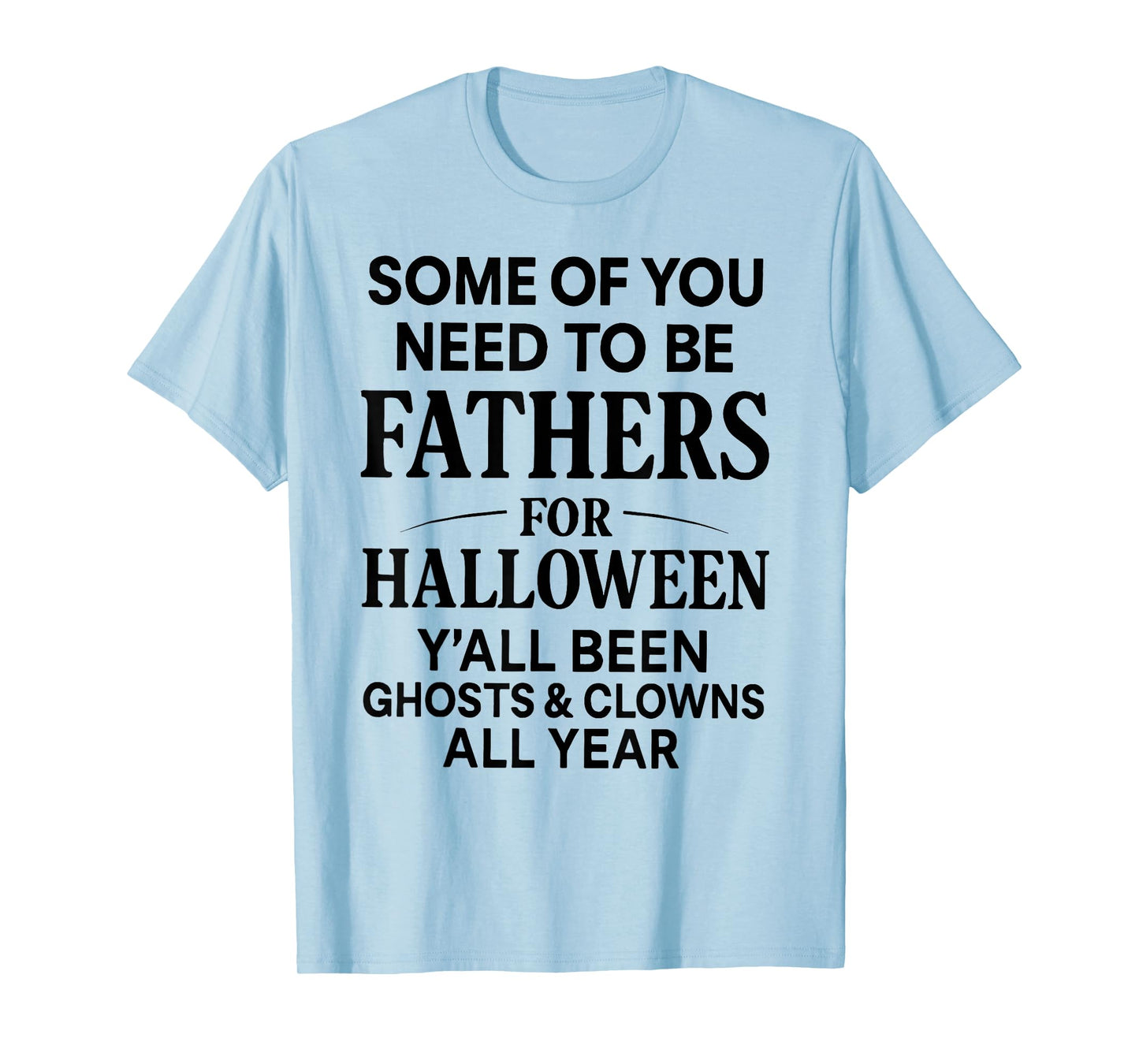 Some of You Need to Be Fathers for Halloween Funny Saying T-Shirt
