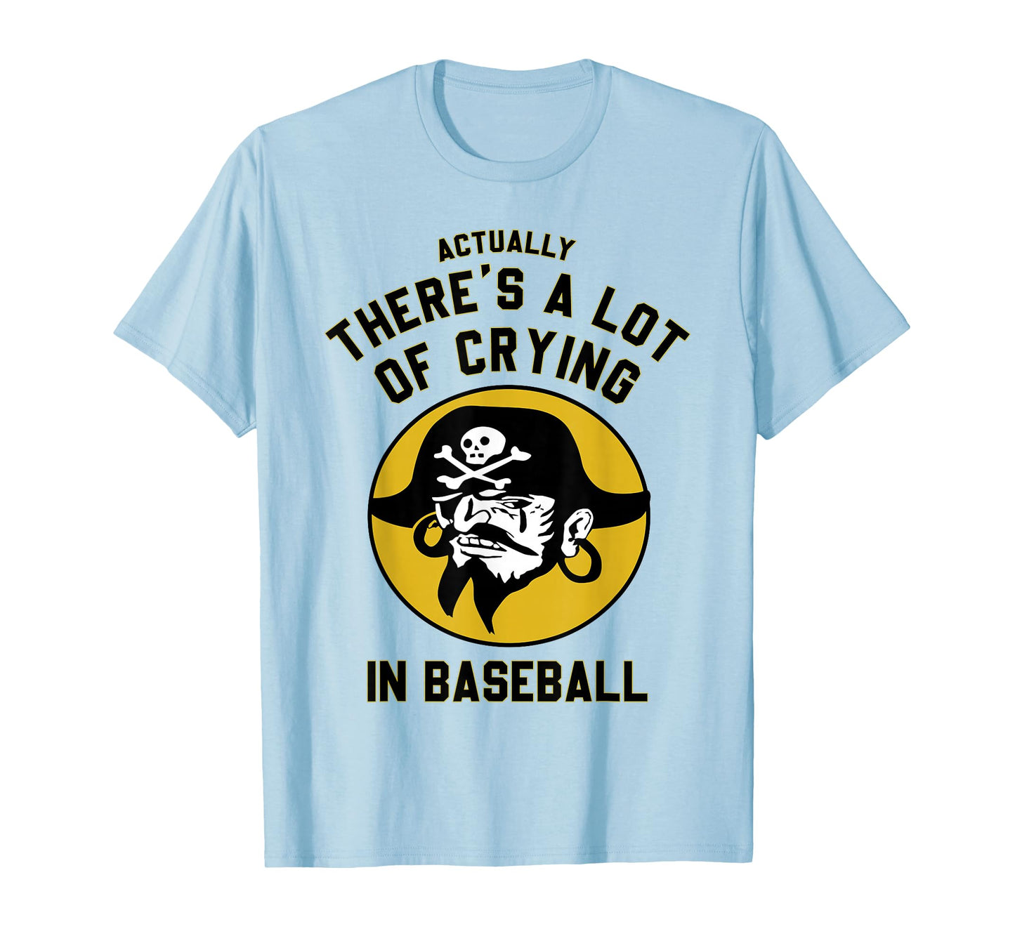 Actually There A Lot Of Crying In Baseball Lovers Pirate T-Shirt