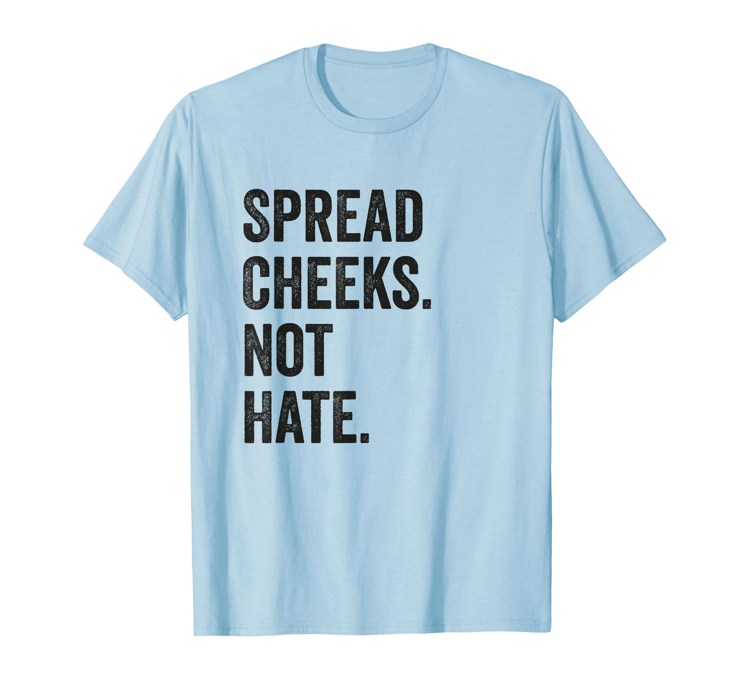 Spread Cheeks Not Hate Funny Gym Fitness and Workout T-Shirt