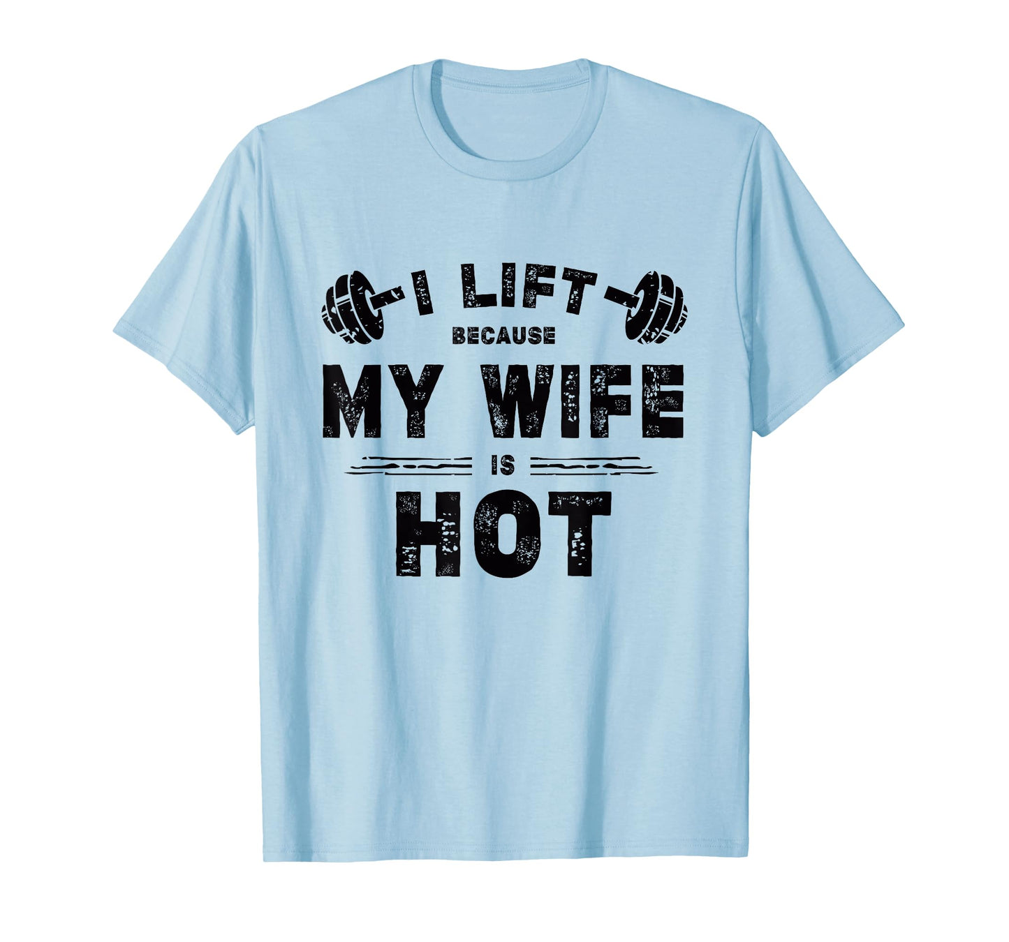 I Lift Because My Wife Is Hot Funny Workout Design T-Shirt