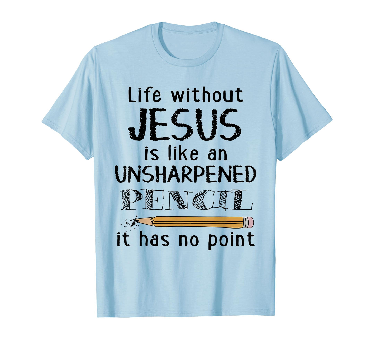 Life Without Jesus Is Like Unsharpened Pencil Has No Point T-Shirt