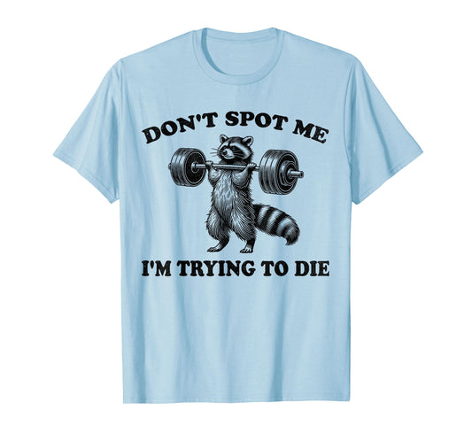 Don't Spot Me I'm Trying to Die Funny racoon Workout Gym T-Shirt