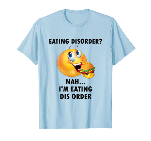 Eating Disorder Nah I'm Eating Dis Order Funny Eating T-Shirt