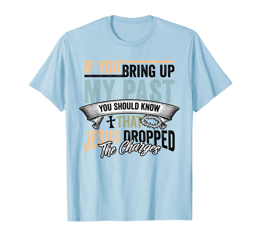 Christian If You Bring Up My Past Jesus Christ Religious T-Shirt