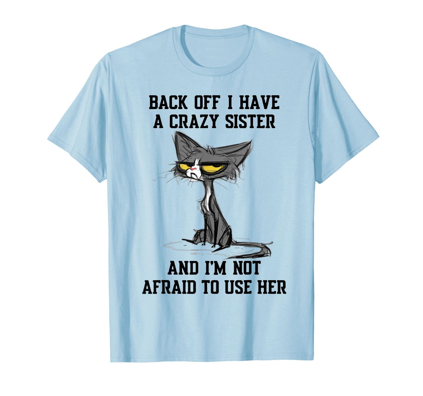 Cat Back Off I Have A Crazy Sister And I'm Not Afraid To Use T-Shirt