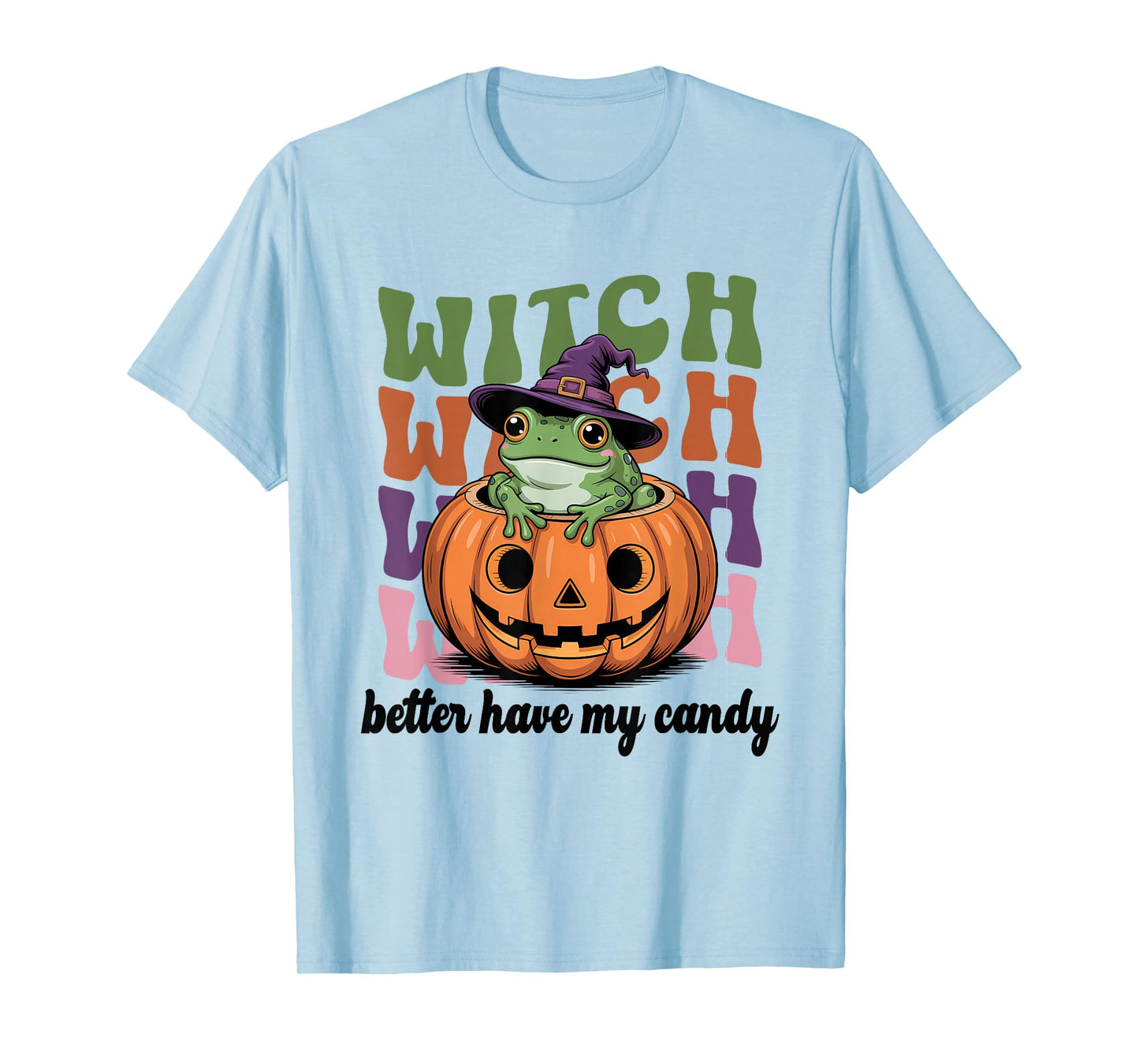 Witch Better Have My Candy Funny Halloween Trick Or Treat T-Shirt