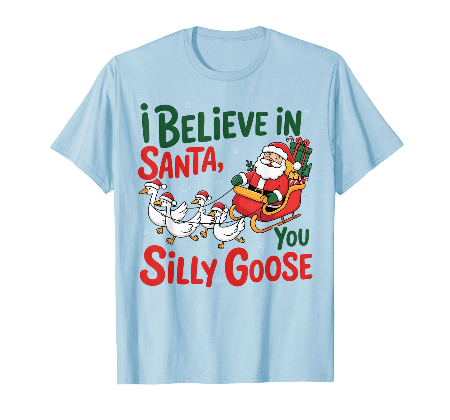 I-Believe in Santa, You Silly-Goose, Merry Goose Christmas T-Shirt